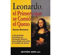 Leonardo, El Primero Que Se Comio El Queso: O Las Grandes Lecciones De Leonardo Da Vinci Para Dirigir Con Exito El Cambio De Epoca