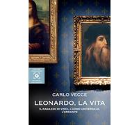 Leonardo, la vita. Il ragazzo di Vinci, l'uomo universale, l'errante (I fondamenti)