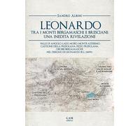 Leonardo tra i monti bergamaschi e bresciani: una inedita rivelazione. Valle di Angolo, Lago Moro, Monte Altissimo, Castione della Presolana, Pizzo Presolana, Orobie bergamasche nel disegno di Leo...