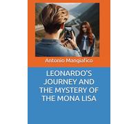 LEONARDO'S JOURNEY AND THE MYSTERY OF THE MONA LISA