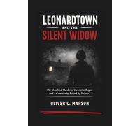 Leonardtown and the Silent Widow: The Unsolved Murder of Henrietta Ragan and a Community Bound by Secrets: 12 (Lives and Legacies Through Time)