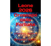 Leone 2026 Oroscopo della Fortuna: Astrologia e Previsioni