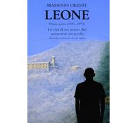 LEONE: L'uomo che attraversò un secolo. (Ricordi e memorie di suo figlio).