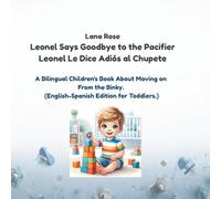 Leonel Says Goodbye to the Pacifier / Leonel Le Dice Adiós al Chupete: A Bilingual Children's Book About Moving on From the Binky. (English-Spanish Edition for Toddlers.)