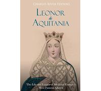 Leonor de Aquitania: La vida y legado de la más famosa reina de la Europa medieval