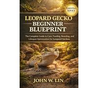 LEOPARD GECKO BEGINNER BLUEPRINT: The Complete Guide to Care, Feeding, Breeding, and Lifespan Optimization for Leopard Geckos.