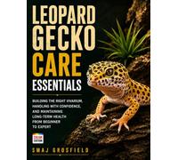 Leopard Gecko Care Essentials: Building the Right Vivarium, Handling with Confidence, and Maintaining Long-Term Health from Beginner to Expert