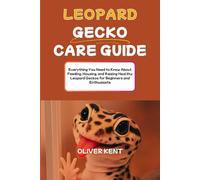 Leopard Gecko Care Guide: Everything You Need to Know About Feeding, Housing, and Raising Healthy Leopard Geckos for Beginners and Enthusiasts