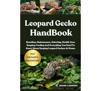 LEOPARD GECKO HANDBOOK: Breeding, Maintenance, Selecting, Health Care, Keeping, Feeding And Everything You Need To Know About Keeping Leopard Geckos At Home.
