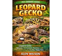 LEOPARD GECKO: Leopard Gecko Essentials: Behavior, Environment, Nutrition, and Troubleshooting for Healthy, Happy Pets.