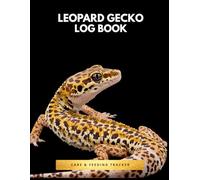 Leopard Gecko Log Book: Care & Feeding Tracker Weekly Health Log Shedding & Weight Record Reptile Care Journal for Beginners & Owners