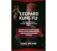 Leopard Kung Fu: The Art of Speed, Power, and Aggressive Angles: Master Close-Range Knuckle Strikes, Rapid Combinations, and Explosive Forward Pressure