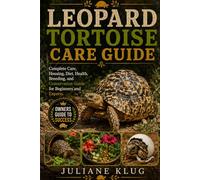 LEOPARD TORTOISE CARE GUIDE: Complete Care, Housing, Diet, Health, Breeding, and Conservation Guide for Beginners and Experts.