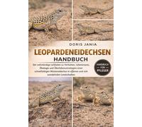 LEOPARDENEIDECHSEN-HANDBUCH: Der vollständige Leitfaden zu Verhalten, Lebensraum, Ökologie und Überlebensstrategien einer schnelllebigen Wüsteneidechse in offenen und sich wandelnden Landschaften