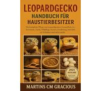 Leopardgecko HANDBUCH FÜR HAUSTIERBESITZER: Die komplette Pflege von Leopardgeckos : Gesundheit, Lebensraum, Zucht, Fellpflege, Kosten, Ernährung, Interaktion, Verhalten und vieles mehr.