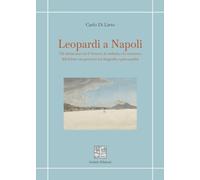 Leopardi a Napoli. Gli ultimi anni tra il Vesuvio, la malattia e la coscienza del dolore: un percorso tra biografia e psicoanalisi (Quaderni di critica e letteratura)