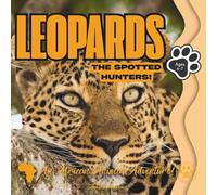 Leopards: The Spotted Hunters: An African Animal Adventure! (Wild Safari Kids: African Animals)