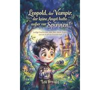 Leopold, der Vampir, der keine Angst hatte... außer vor Spinnen!: Lustige Geschichten über Mut, kleine Ängste und die Kraft der Freundschaft