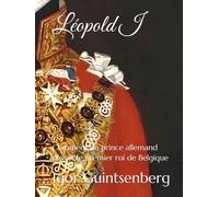 Léopold I: Comment un prince allemand devint le premier roi de Belgique