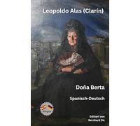 Leopoldo Alas (Clarín) - Doña Berta - Zweisprachig Spanisch-Deutsch: Bilinguale Neuübersetzung im Paralleltext mit detailliertem Vor- und Nachwort