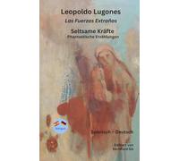 Leopoldo Lugones - Las Fuerzas Extrañas - Seltsame Kräfte - Phantastische Erzählungen - Zweisprachig: Bilingualer Spiegelsatz Spansich - Deutsch