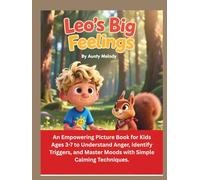 Leo's Big Feelings: An Empowering Picture Book for Kids Ages 3-7 to Understand Anger, Identify Triggers, and Master Moods with Simple Calming Techniques