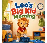 Leo's Big Kid Morning: A Proud Story About Getting Ready All By Yourself for School, for Kids Ages 4-6