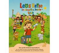 Leos Reise in die große, bunte Welt: Ein kreatives Erlebnis-Ausmalbuch voller Abenteuer - mit liebevollen Ausmalbildern, kleinen Rätseln und ... Perfekt zum Mitmachen, Lernen und Träumen!