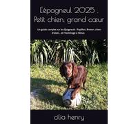 L'épagneul 2025 . Petit chien, grand cœur: Un guide complet sur les Épagneuls : Papillon, Breton, chien d'oisel... et l'hommage à Vénus - (Les guides canins 2025 - Collection Henry Cilia)