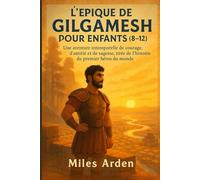 L'ÉPIQUE DE GILGAMESH POUR ENFANTS (8-12): Une aventure intemporelle de courage, d'amitié et de sagesse, tirée de l'histoire du premier héros du monde