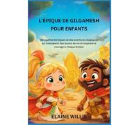 L'ÉPIQUE DE GILGAMESH POUR ENFANTS: Des quêtes héroïques et des aventures magiques qui enseignent des leçons de vie et inspirent le courage à chaque lecteur