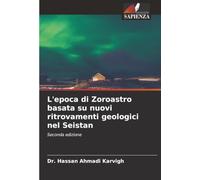 L'epoca di Zoroastro basata su nuovi ritrovamenti geologici nel Seistan: Seconda edizione