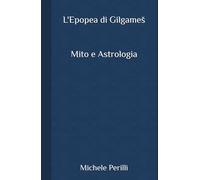 L'Epopea di Gilgameš: Mito e Astrologia