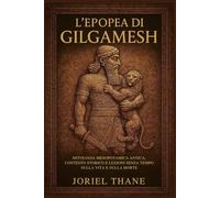 L'epopea di Gilgamesh: Mitologia mesopotamica antica, contesto storico e lezioni senza tempo sulla vita e sulla morte