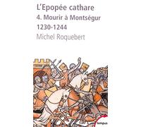L'épopée cathare: Tome 4, Mourir à Montségur 1230-1244