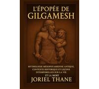 L'épopée de Gilgamesh: Mythologie mésopotamienne antique, contexte historique et leçons intemporelles sur la vie et la mort