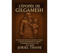 L'épopée de Gilgamesh: Mythologie mésopotamienne antique, contexte historique et leçons intemporelles sur la vie et la mort
