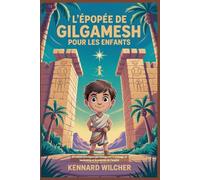 L'épopée de Gilgamesh pour les enfants: 50 contes héroïques qui enseignent le courage, le leadership et le pouvoir de l'amitié