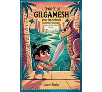 L'épopée de Gilgamesh pour les enfants: 60 aventures anciennes de bravoure, de loyauté et de sagesse