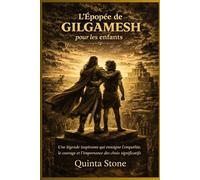 L'Épopée de Gilgamesh pour les enfants: Une légende inspirante qui enseigne l'empathie, le courage et l'importance des choix significatifs.