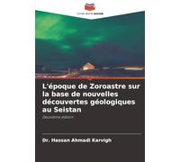 L'époque de Zoroastre sur la base de nouvelles découvertes géologiques au Seistan: Deuxième édition