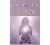 L'épuisement émotionnel - Retrouver ton énergie sans perdre ton empathie: Burn out, perte de sens, le guide pour les femmes sensibles qui donnent trop