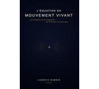 L'Équation du Mouvement Vivant: La naissance de la singularité, de l'entropie à la syntropie