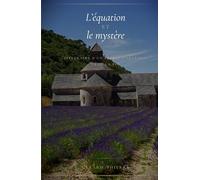 L'équation et le mystère: Itinéraire d'un esprit cartésien vers la foi