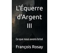 L'Équerre d'Argent III: Ce que nous avons brisé