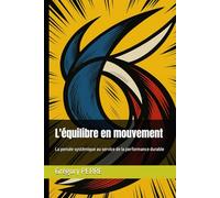 L'équilibre en mouvement: La pensée systémique au service de la performance durable