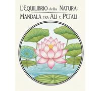 L'EQUILIBRIO DELLA NATURA TRA ALI E PETALI: Libro da colorare per adulti con 102 disegni antistress di pavoni maestosi, farfalle e motivi floreali stile mandala per il relax e la meditazione.