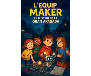 L'EQUIP MAKER: EL MISTERI DE LA GRAN APAGADA (VULL SER MAKER - LES AVENTURES DE L'EQUIP MAKER)