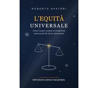 L'Equità Universale: Come l'essere umano si trasforma attraverso ciò che lo attraversa (L'Umanità Possibile - Materia che pensa)