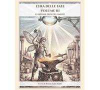 L'ERA DELLE FATE - VOLUME III: LE REGINE DEGLI ELEMENTI (L'Era delle Fate: Un Viaggio nel Microcosmo)